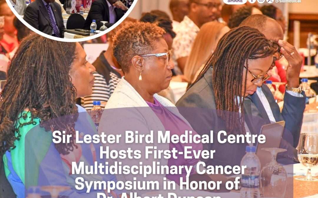 Sir Lester Bird Medical Centre Hosts Landmark Cancer Symposium Honouring Late Dr. Albert Duncan