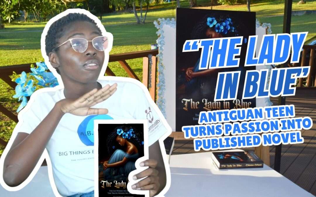 Antiguan Teen Turns Passion into Published Novel — “The Lady in Blue” | VIDEO STORY